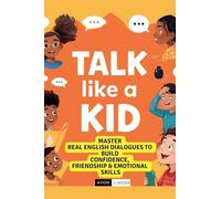 Talk Like a Kid: Real English Dialogues to Build Confidence, Friendship & Emotional Skills