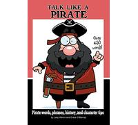 Talk Like a Pirate: Pirate Words, Phrases, History, and Character Tips