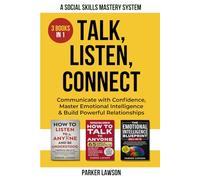 Talk, Listen, Connect: A Social Skills Mastery System: 3 Books in 1: Communicate with Confidence, Master Emotional Intelligence and Build Powerful Relationships.