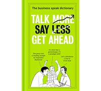 Talk More. Say Less. Get Ahead. – The Business Speak Dictionary – Harper Collins Publishers