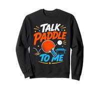 Talk Paddle To Me Funny Ping Pong Table Tennis Player Sweatshirt