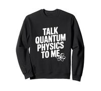 Talk Quantum Physics to Me Funny Science Lover Sweatshirt
