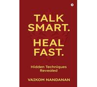 Talk Smart. Heal Fast.: Hidden Techniques Revealed