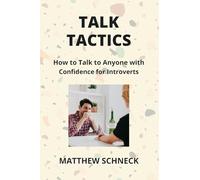 Talk Tactics: How to Talk to Anyone with Confidence for Introverts