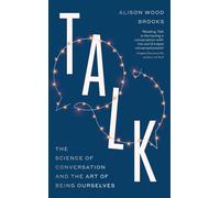 Talk: The Science of Conversation and the Art of Being Ourselves by Alison Wood