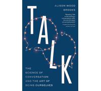 Talk: The Science of Conversation and the Art of Being Ourselves by Alison Wood