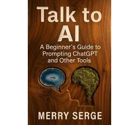 Talk to AI: A Beginner’s Guide to Prompting ChatGPT and Other Tools