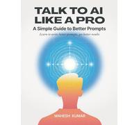 Talk to AI Like a Pro: A Simple Guide to Better Prompts