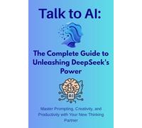 Talk to AI: Master Prompting, Creativity, and Productivity with Your New Thinking Partner