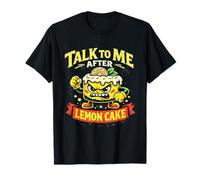 Talk to Me After Lemon Cake Funny Dessert Mood Tee T-Shirt