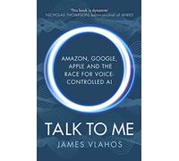 Talk to Me: Amazon, Google, Apple and the Race for Voice-Controlled AI