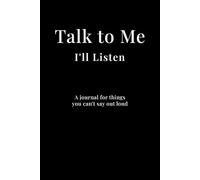 Talk to Me - I'll Listen: A journal for things you can't say out loud