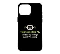Talk to me like AI and Validate My Feelings Case for iPhone 16 Pro Max