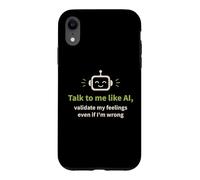 Talk to me like AI and Validate My Feelings Case for iPhone XR