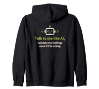 Talk to me like AI and Validate My Feelings Zip Hoodie