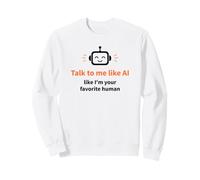 Talk to Me Like I'm Your Favorite Human Funny AI Sweatshirt