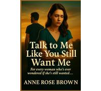 Talk to Me Like You Still Want Me: For every woman who’s ever wondered if she’s still wanted…