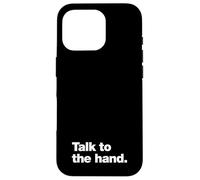 Talk to the hand | 90s sarcasm that says Talk to the hand Case for iPhone 16 Pro