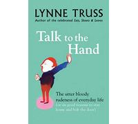 Talk to the Hand : The Utter Bloody Rudeness of Everyday Life
