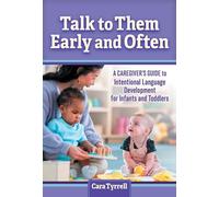Talk to Them Early and Often: A Caregiver's Guide to Intentional Language Development for Infants and Toddlers