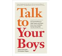 Talk to Your Boys : 17 Conversations to Help Your Son Grow into a Confident and Caring Young Man