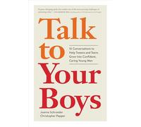 Talk to Your Boys : 16 Conversations to Help Your Son Grow into a Confident and Caring Young Man