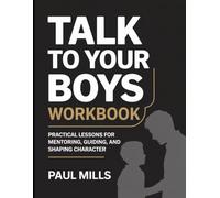Talk to Your Boys Workbook: Practical Lessons for mentoring, guiding, and shaping character