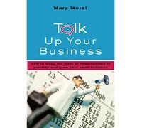 Talk Up Your Business: How to make the most of Opportunities to Promote and Grow your Small Business