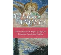 Talk with Angels: How to Work with Angels of Light for Guidance, Comfort and Healing