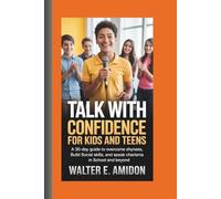 TALK WITH CONFIDENCE FOR KIDS AND TEENS: A 30-Day Guide to Overcome Shyness, Build Social Skills, and Speak with Charisma in School and Beyond