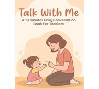 Talk With Me: 10-Minute Daily Conversations for Toddlers: Build Your Toddler's Words, Confidence, and Connection Every Day