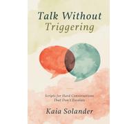 Talk Without Triggering: Scripts for Hard Conversations That Don't Escalate