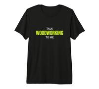 Talk Woodworking to Me Funny Woodworker Premium T-Shirt