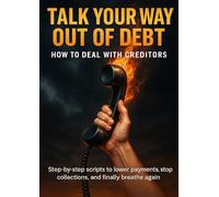 Talk Your Way Out of Debt: How to Deal with Creditors: Step-by-step scripts to lower payments, stop collections, and finally breathe again