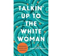 Talkin' Up to the White Woman: Indigenous Women and Feminism (Indigenous Americas)
