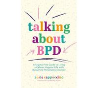 Talking About BPD: A Stigma-Free Guide to Living a Calmer, Happier Life with Borderline Personality Disorder