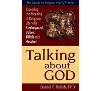 Talking About God: Exploring the Meaning of Religious Life with Kierkegaard, Buber, Tillich and Heschel (Center for Religious Inquiry)