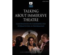 Talking about Immersive Theatre : Conversations on Immersions and Interactivities in Performance