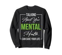 Talking About Your Mental Health Can Save Your Life Sweatshirt