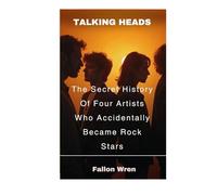 Talking Heads: The Secret History Of Four Artists Who Accidentally Became Rock Stars