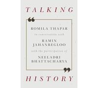 Talking History: Romila Thapar in Conversation with Ramin Jahanbegloo: Romila Thapar in Conversation with Ramin Jahanbegloo with the Participation of Neeladri Bhattacharya