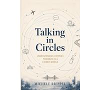 Talking in Circles: Understanding Complex Thought, Communication, and the Invisible Architecture of Human Connection