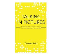 Talking in Pictures: How Snapchat Changed Cameras, Communication, and Communities