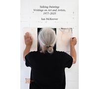 Talking Painting: Writings on Art and Artists, 1977-2025 : Ian McKeever