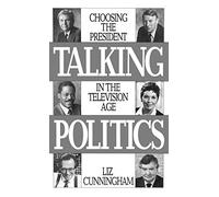 Talking Politics: Choosing the President in the Television Age