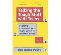 Talking the Tough Stuff with Teens: Making Conversations Work When It Matters Most