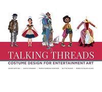 Talking Threads: Costume Design for Entertainment Art: Costume Design for Animation, Games, and Illustration