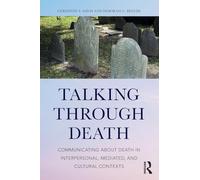 Talking Through Death – Communicating about Death in Interpersonal, Mediated, and Cultural Contexts