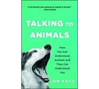 Talking to Animals: How You Can Understand Animals and They Can Understand You