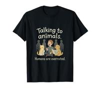 Talking to Animals Humans Overrated Dark Humor PG Friendly T-Shirt